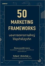 50 Marketing Framework มองการตลาดภาพใหญ่ให้ธุรกิจไปถูกทิศ